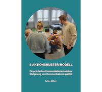 Das 5-Aktionsmuster-Modell: Ein praktisches Kommunikationsmodell zur Steigerung von Kommunikationsqualität