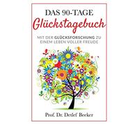 Das 90-Tage Glückstagebuch: Mit der Glücksforschung zu einem Leben voller Freude