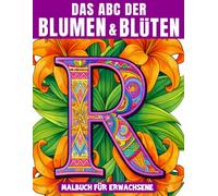 Das ABC der Blumen & Blüten: Buchstaben, Blumen & Blüten aus aller Welt. Das große Malbuch-Alphabet mit 52 kunstvollen 3D-Buchstaben, verziert mit ... zum Entspannen und Genießen.