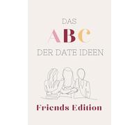 Das ABC der Date Ideen: Friends Edition | für Freunde