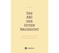 Das ABC der Guten Nachricht: Anmerkungen zu den Sonntagsevangelien