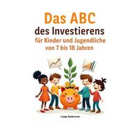Das ABC des Investierens: Für Kinder und Jugendliche von 7 bis 18 Jahren