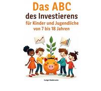Das ABC des Investierens: Für Kinder und Jugendliche von 7 bis 18 Jahren