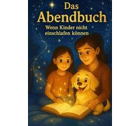 Das Abendbuch - Wenn Kinder nicht einschlafen können: Ein liebevoller Begleiter für Nähe, Rituale und ruhige Abende
