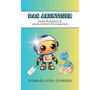 DAS ABENTEUER EINES ROBOTERS & EINES KLEINEN DINOSAURIERS - ein absolut neues Format für Jungs!: Neugier beim Erledigen der Aufgaben, Spaß beim Ausmalen und Spannung beim Lesen sind garantiert!