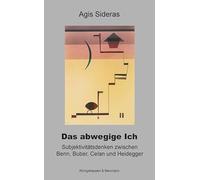 Das abwegige Ich: Subjektivitätsdenken zwischen Benn, Buber, Celan und Heidegger