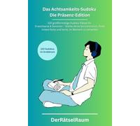 Das Achtsamkeits-Sudoku für Erwachsene und Senioren- Die Präsenz-Edition: 120 großformatige Sudoku-Rätsel - Stärke deine Konzentration, finde innere Ruhe und lerne, im Moment zu verweilen