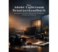 Das Adobe Lightroom Benutzerhandbuch: Vom Import zum Export: Digitale Fotos bearbeiten, verwalten und verbessern