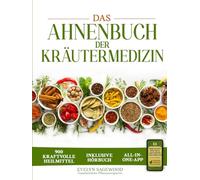 Das Ahnenbuch der Kräutermedizin: ein Schatz an 900 kraftvollen energetischen Heilmitteln und mehr als 100 alten Rezepten mit Heilelixieren, Kräutertees und Balsamen für das tägliche Wohlbefinden