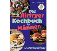 Das Airfryer-Kochbuch für Männer: 60 deftige und schnelle Rezepte für alle, die es herzhaft lieben | Einfach kochen mit air_frying_kowa