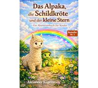 Das Alpaka und die Schildkröte: Eine liebevolle Abenteuergeschichte über Freundschaft, Mut und Zusammenhalt