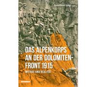 Das Alpenkorps an der Dolomiten-Front 1915 Mythos und Realität