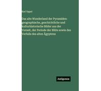Das alte Wunderland der Pyramiden: geographische, geschichtliche und kulturhistorische Bilder aus der Vorzeit, der Periode der Blüte sowie des Verfalls des alten Ägyptens
