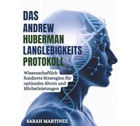 DAS ANDREW-HUBERMAN-LANGLEBIGKEITS PROTOKOLL: Wissenschaftlich fundierte Strategien für optimales Altern und Höchstleistungen