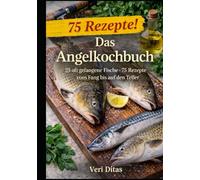 Das Angelkochbuch: 25 oft gefangene Fische · 75 Rezepte · vom Fang uf den Teller