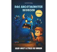 Das Angstmonster besiegen - Ratgeber gegen Angst & Stress bei Kindern: Mitmachbuch um spielerisch Angst zu verstehen, Mut zu finden und stark zu werden