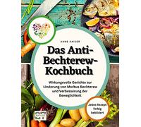 Das Anti-Bechterew-Kochbuch: Wirkungsvolle Gerichte zur Linderung von Morbus Bechterew und Verbesserung der Beweglichkeit. Jedes Rezept farbig bebildert