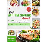 Das Anti-Divertikulitis Kochbuch! Für alle 3 Phasen der Erkrankung | Über +100 leicht verdauliche und darmfreundliche Rezepte für eine optimale Ernährung + 30-Tage-Ernährungsplan