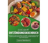 Das Anti-Entzündungskochbuch: Mit Genuss zu mehr Gesundheit und Vitalität - Entzündungshemmende Ernährung leicht gemacht! Mit einfachen & schnellen Rezepten + 30 Tage Ernährungspla