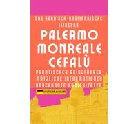 Das arabisch-normannische Itinerar PALERMO MONREALE CEFALÙ: Praktischer Reiseführer, nützliche Informationen, unbekannte Kuriositäten