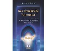 Das aramäische Vaterunser: Jesu ursprüngliche Botschaft entschlüsselt