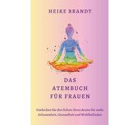 Das Atembuch für Frauen: Entdecken Sie den Schatz Ihres Atems für mehr Gelassenheit, Gesundheit und Wohlbefinden