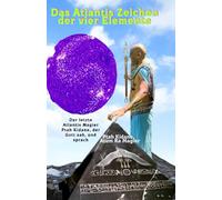 Das Atlantis Zeichen der vier Elemente: Der letzte Atlantis Magier Ptah Kidane, der Gott sah, und sprach