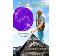 Das Atlantis Zeichen der vier Elemente: Der letzte Atlantis Magier Ptah Kidane, der Gott sah, und sprach