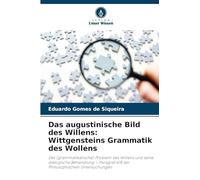 Das augustinische Bild des Willens: Wittgensteins Grammatik des Wollens: Das (grammatikalische) Problem des Willens und seine dialogische Behandlung - Paragraf 618 der Philosophischen Untersuchungen