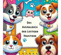 Das Ausmalbuch der lustigen Haustiere: Das perfekte Geschenk für Mädchen und Jungen. 28 lustige Tiermotive zum Ausmalen für Kreativität und Entspannung. Geeignet als Geschenk für jedes Alter.