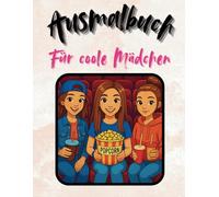 Das Ausmalbuch für coole Mädchen: Malspaß mit coolen Girls, Alltagsszenen und echten Freundinnen-Momenten