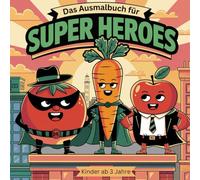 Das Ausmalbuch für Super Heroes - Die gesunden Helden - Ausmalbuch für Kinder ab 3 Jahren: Für mehr Ausmalspaß und Kreativität mit den gesunden Helden.