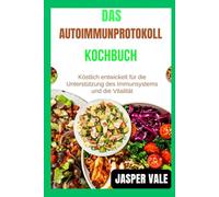 Das autoimmunprotokoll KOCHBUCh: Köstlich entwickelt für die Unterstützung des Immunsystems und die Vitalität