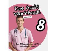 Das Azubi Workbook 8. Thema Schmerz. "Tut’s hier weh?" Pflege-Azubis begegnen dem Schmerz - interaktiv, alltagstauglich, einfühlsam.: ... Schmerzmanagement, Pflegeausbildung