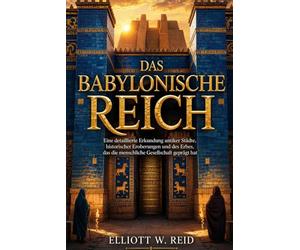 DAS BABYLONISCHE REICH: Eine detaillierte Erkundung antiker Städte, historischer Eroberungen und des Erbes, das die menschliche Gesellschaft geprägt hat