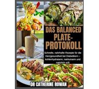 Das Balanced Plate-Protokoll: Schnelle, nahrhafte Rezepte für die Herzgesundheit bei Diabetikern - kohlenhydratarm, natriumarm und natürlich süß