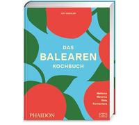 Das Balearen-Kochbuch: 150 mediterrane Rezepte von den spanischen Inseln Mallorca, Menorca, Ibiza und Formentera