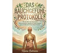 Das Bauchgefühl-Protokoll: Wie du über den Darm dein Nervensystem regulierst, Panik stoppst und in 6 Wochen innere Ruhe findest.