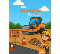 Das Baustellen-Malbuch für Kinder - Ausmalspaß mit Bagger, Kipper & Co.: Für Kinder ab 2 Jahren - liebevoll gestaltet im kindgerechten Cartoon-Stil