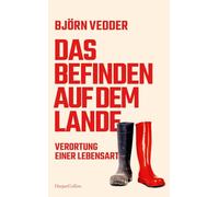 Das Befinden auf dem Lande. Verortung einer Lebensart: Messerscharf, humorvoll, aberwitzig | Eine Gesellschaftsanalyse über das Leben in der Provinz | Eine ehrliche Gegenstimme zur Landbegeisterung