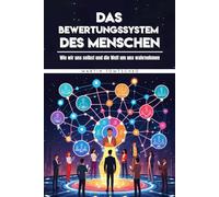 Das Bewertungssystem des Menschen: Wie wir uns selbst und die Welt um uns wahrnehmen