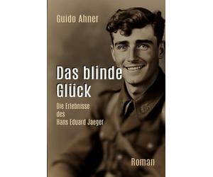 Das blinde Glück: Die Erlebnisse des Hans Eduard Jaeger
