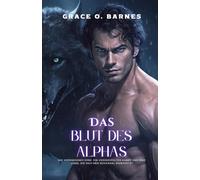 Das Blut des Alphas: Ein verborgenes Erbe, ein verzweifelter Kampf und eine Liebe, die sich dem Schicksal widersetzt