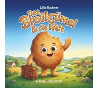 Das Brotkrümel auf Weltreise: Ein liebevolles Kinderbuch über Abenteuer, Fantasie und das Zuhause für Kinder von 3-7 Jahren