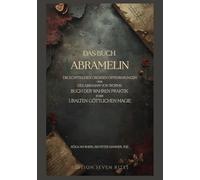 Das Buch Abramelin: Die egyptischen großen Offenbarungen. oder des Abraham von Worms Buch der wahren Praktik in der uralten göttlichen Magie