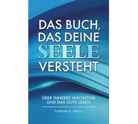 DAS BUCH, DAS DEINE SEELE VERSTEHT: Über inneres Wachstum und das gute Leben