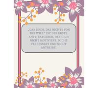 „Das Buch, das nichts von dir will“ ist der erste Anti-Ratgeber, der dich nicht motiviert, nicht verbessert und nicht antreibt.: Hier gibt es keine ... 5-Schritte-Pläne - nur ehrliche Entlastung.