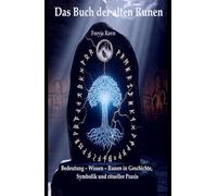 Das Buch der alten Runen: Bedeutung - Wissen - Anwendung: Runen in Geschichte, Symbolik und ritueller Praxis