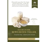 Das Buch der bewussten Teller: Pflanzenmilch, veganen Käse, Tofu, Tempeh und Seitan selbst machen - mit über 200 Rezepten von Saucen bis Desserts. Vegane Küche im Geist von Ahimsa und Mitahara