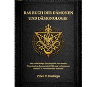 DAS BUCH DER DÄMONEN UND DÄMONOLOGIE: Eine vollständige Enzyklopädie über dunkle Wesenheiten, Besessenheit Fälle und verborgenen Einfluss in verschiedenen Kulturen